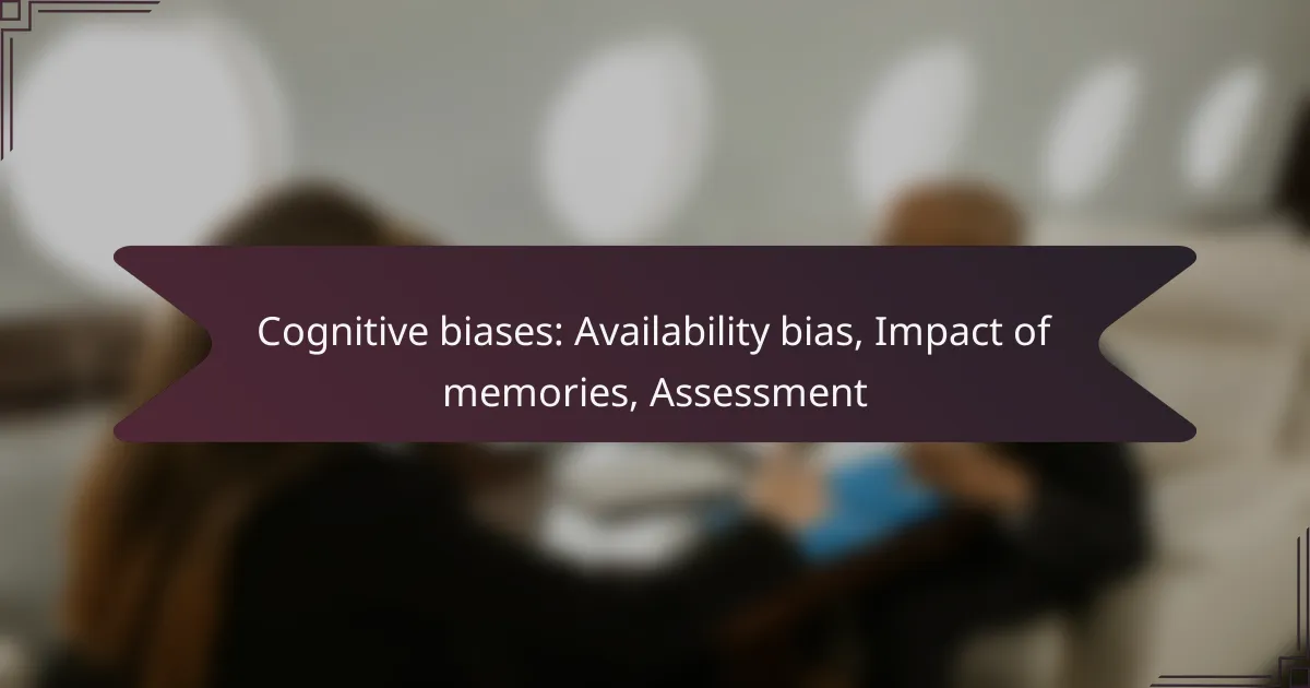 Cognitive biases: Availability bias, Impact of memories, Assessment