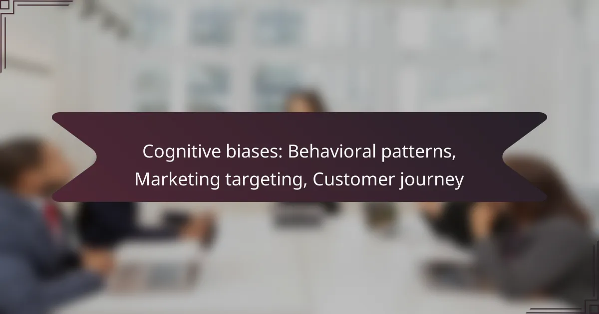 Cognitive biases: Behavioral patterns, Marketing targeting, Customer journey