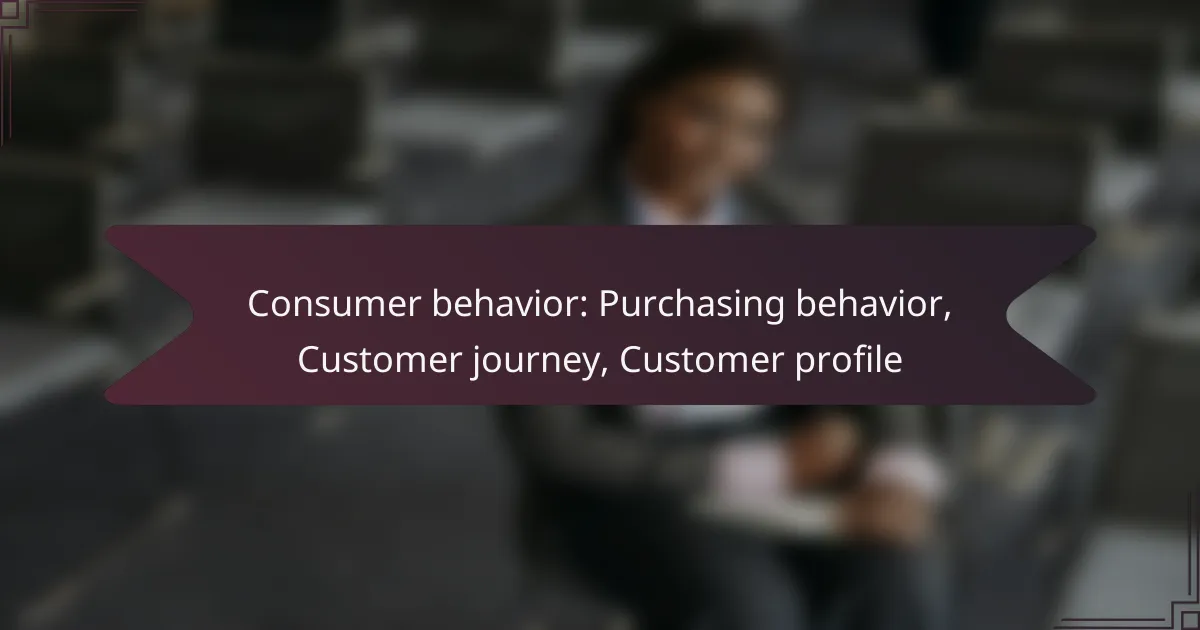 Consumer behavior: Purchasing behavior, Customer journey, Customer profile