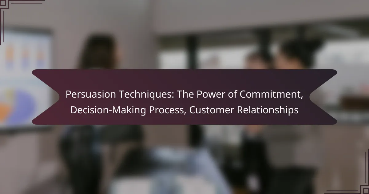 Persuasion Techniques: The Power of Commitment, Decision-Making Process, Customer Relationships