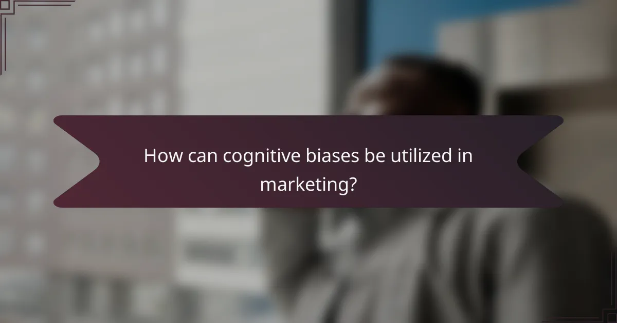 How can cognitive biases be utilized in marketing?