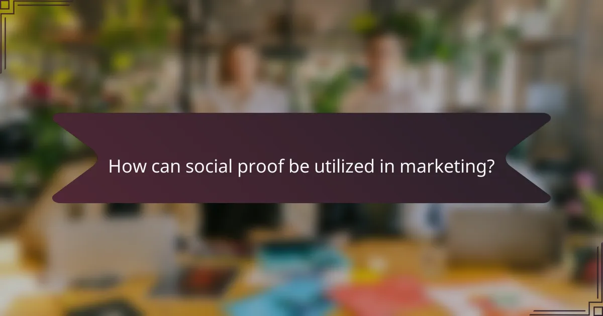 How can social proof be utilized in marketing?