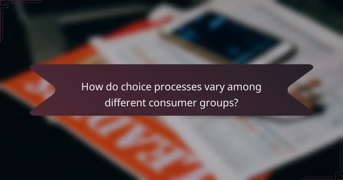 How do choice processes vary among different consumer groups?