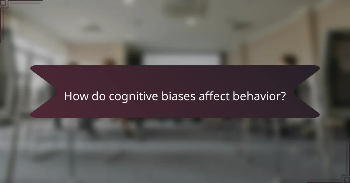 How do cognitive biases affect behavior?