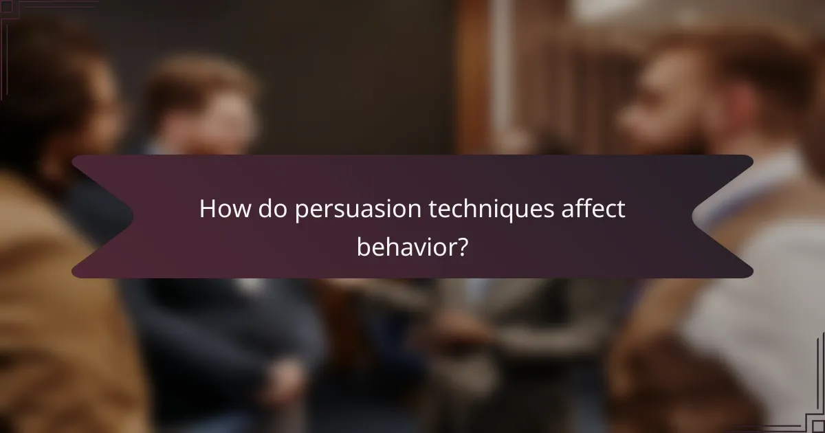 How do persuasion techniques affect behavior?