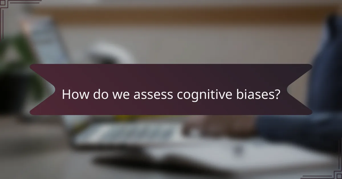 How do we assess cognitive biases?