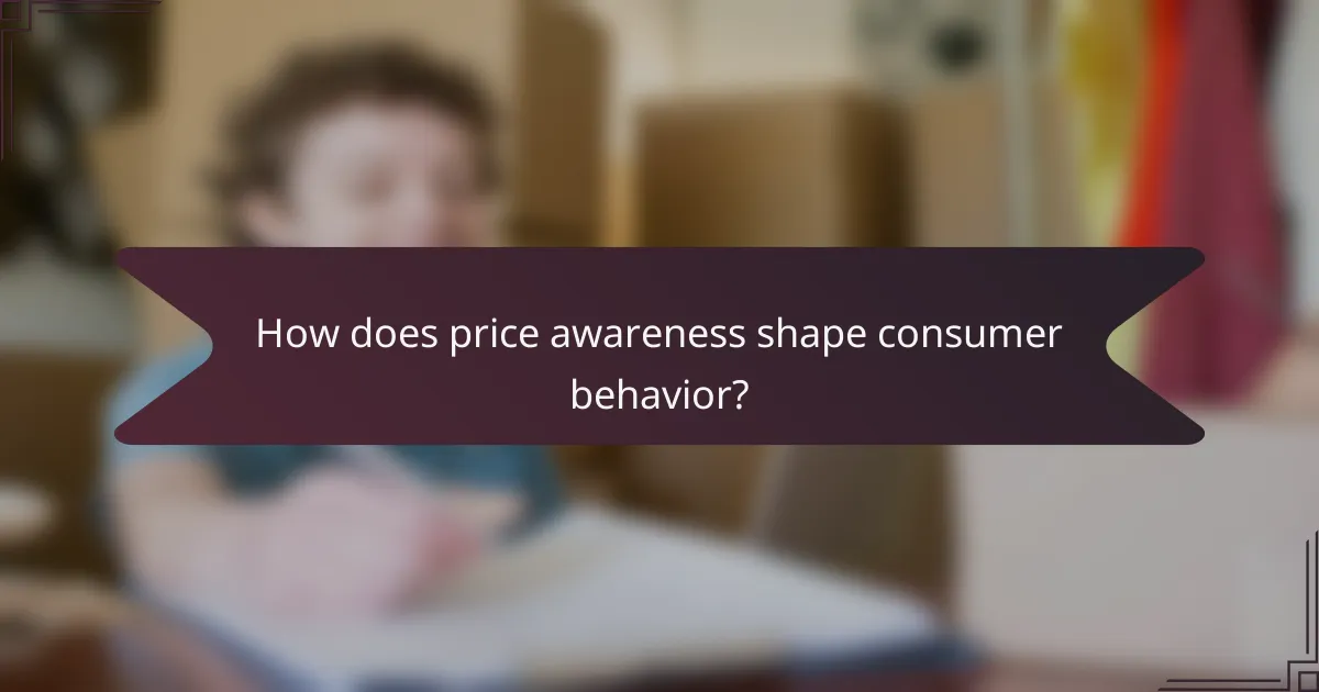 How does price awareness shape consumer behavior?