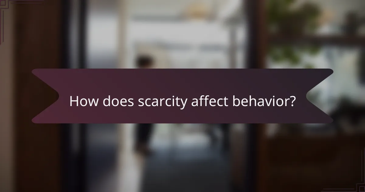 How does scarcity affect behavior?