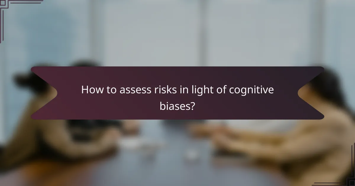 How to assess risks in light of cognitive biases?