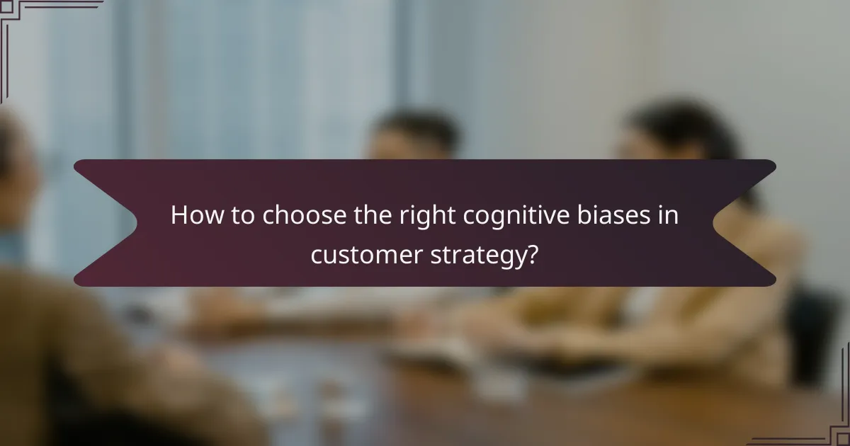 How to choose the right cognitive biases in customer strategy?