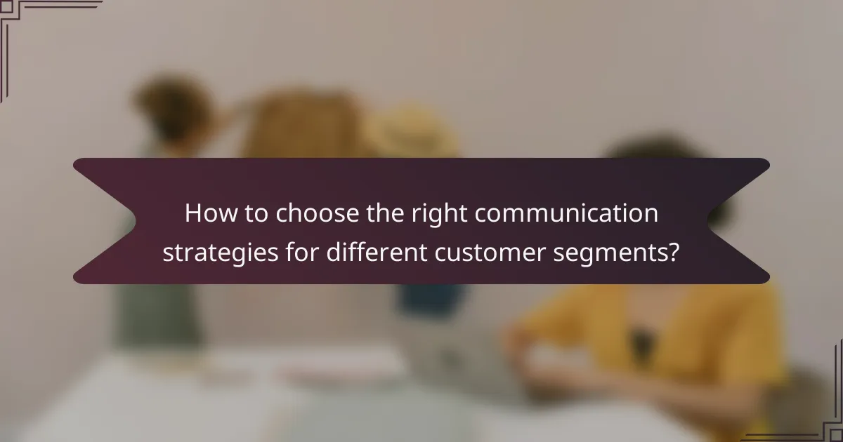 How to choose the right communication strategies for different customer segments?