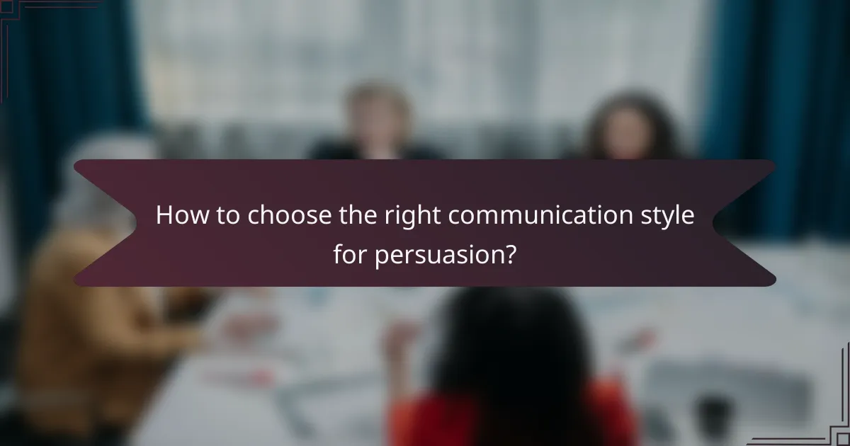 How to choose the right communication style for persuasion?