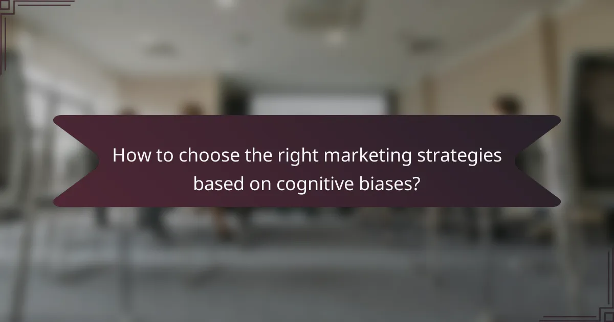 How to choose the right marketing strategies based on cognitive biases?