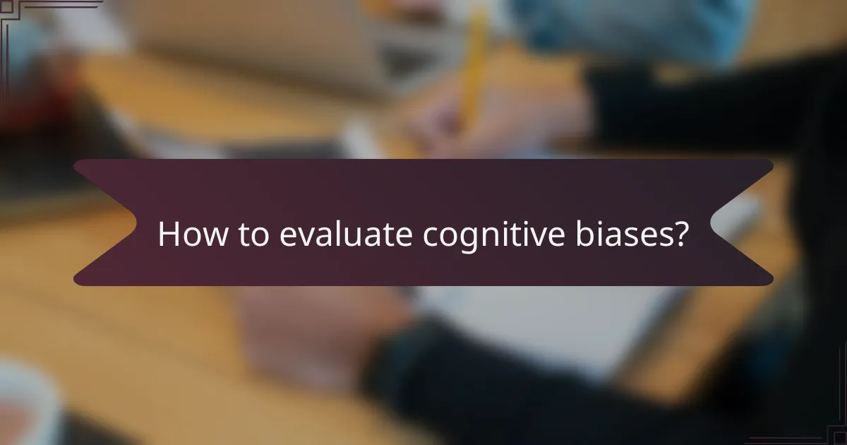 How to evaluate cognitive biases?