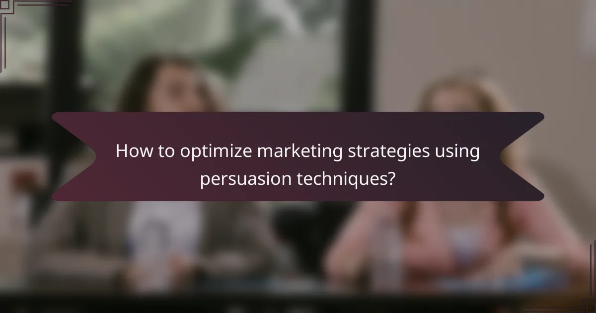 How to optimize marketing strategies using persuasion techniques?