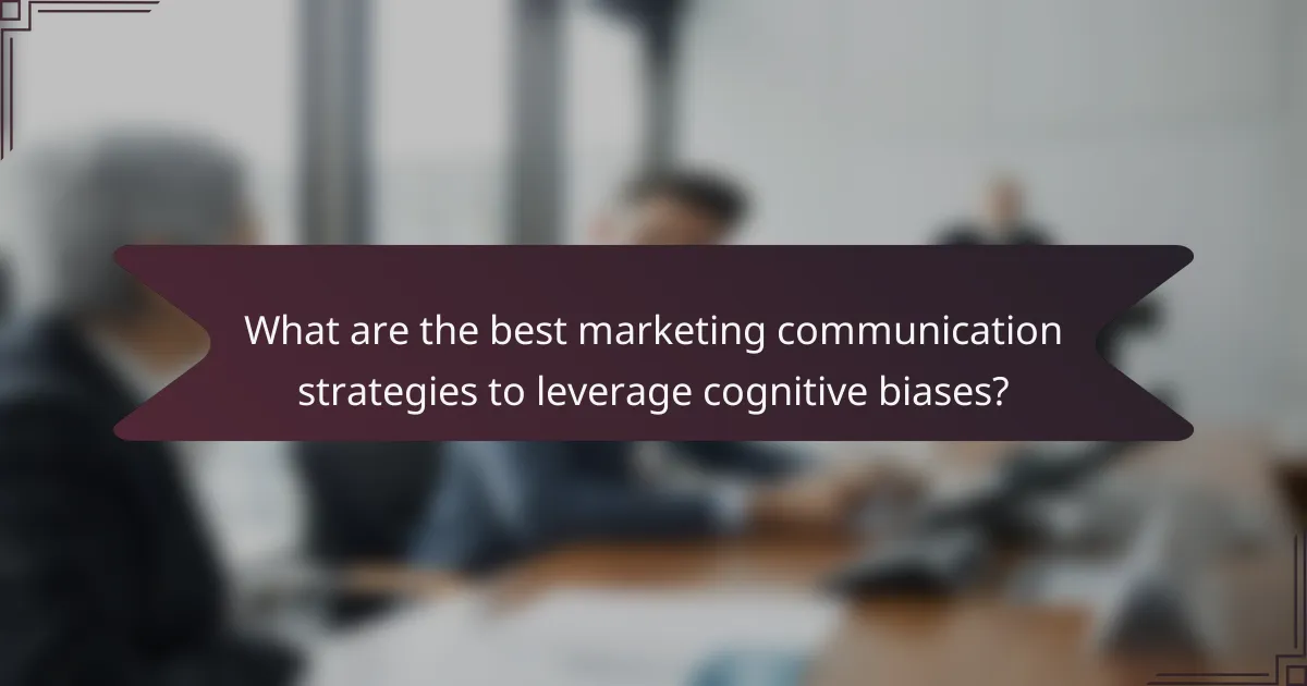 What are the best marketing communication strategies to leverage cognitive biases?