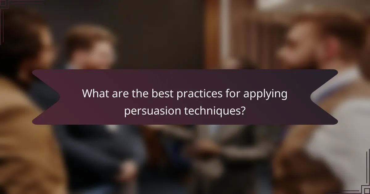 What are the best practices for applying persuasion techniques?