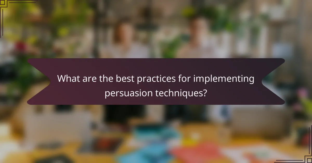 What are the best practices for implementing persuasion techniques?