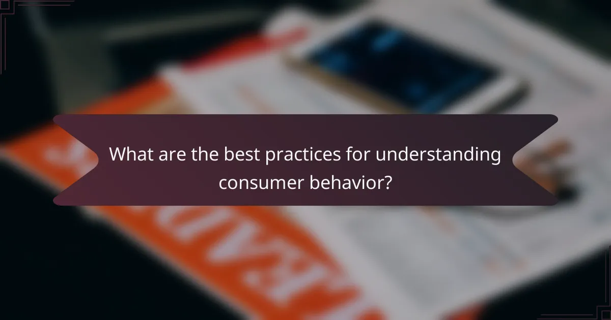 What are the best practices for understanding consumer behavior?