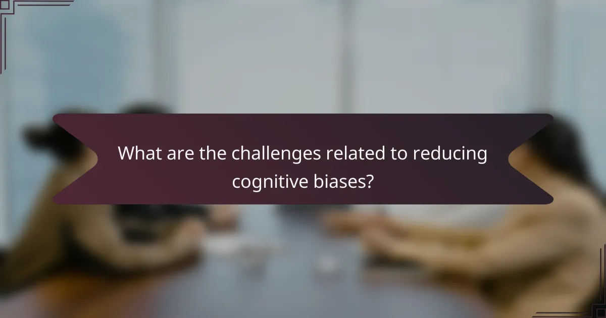 What are the challenges related to reducing cognitive biases?