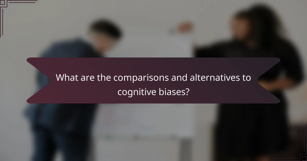 What are the comparisons and alternatives to cognitive biases?