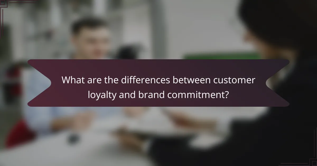 What are the differences between customer loyalty and brand commitment?
