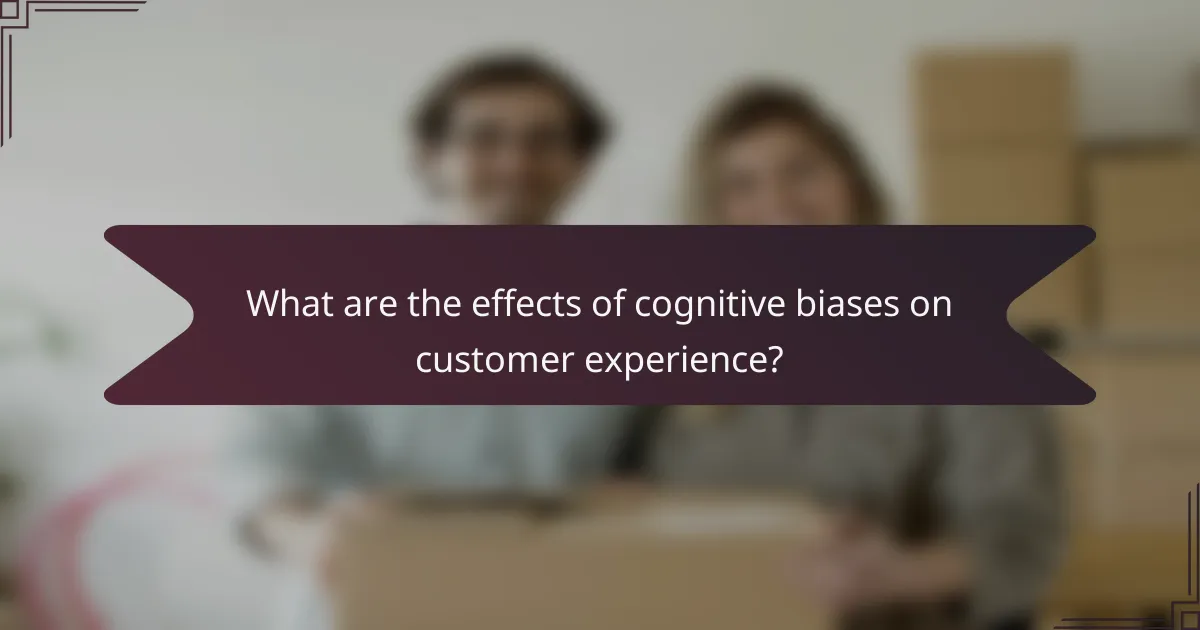 What are the effects of cognitive biases on customer experience?
