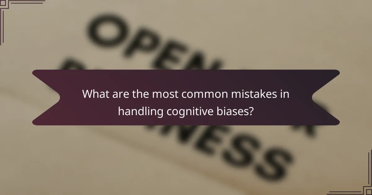 What are the most common mistakes in handling cognitive biases?