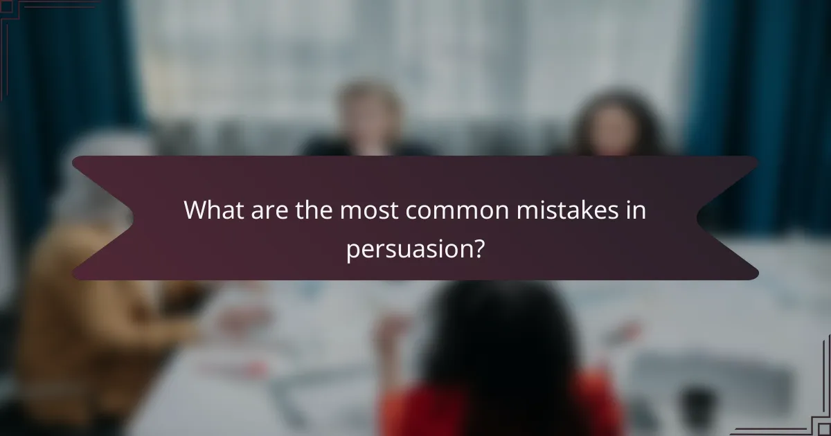 What are the most common mistakes in persuasion?