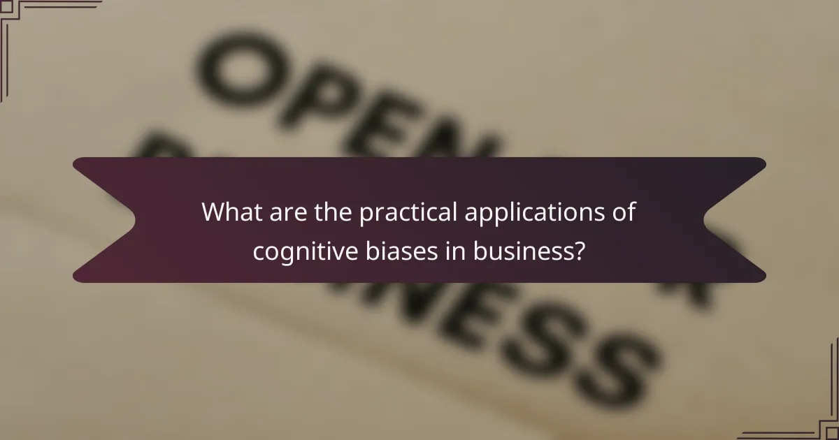 What are the practical applications of cognitive biases in business?