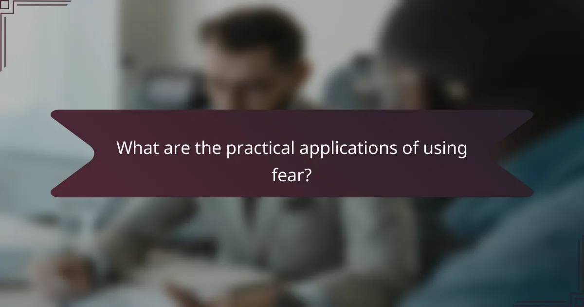 What are the practical applications of using fear?