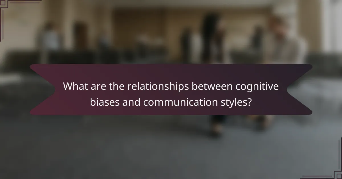 What are the relationships between cognitive biases and communication styles?