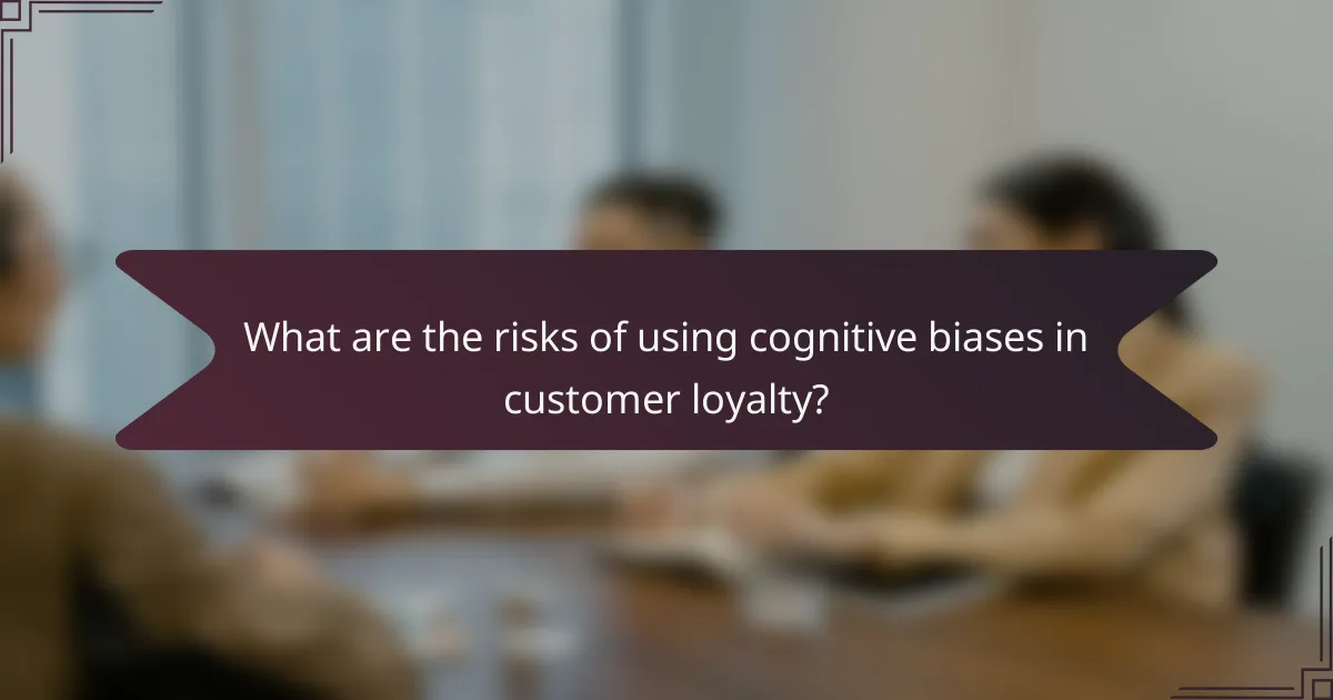 What are the risks of using cognitive biases in customer loyalty?