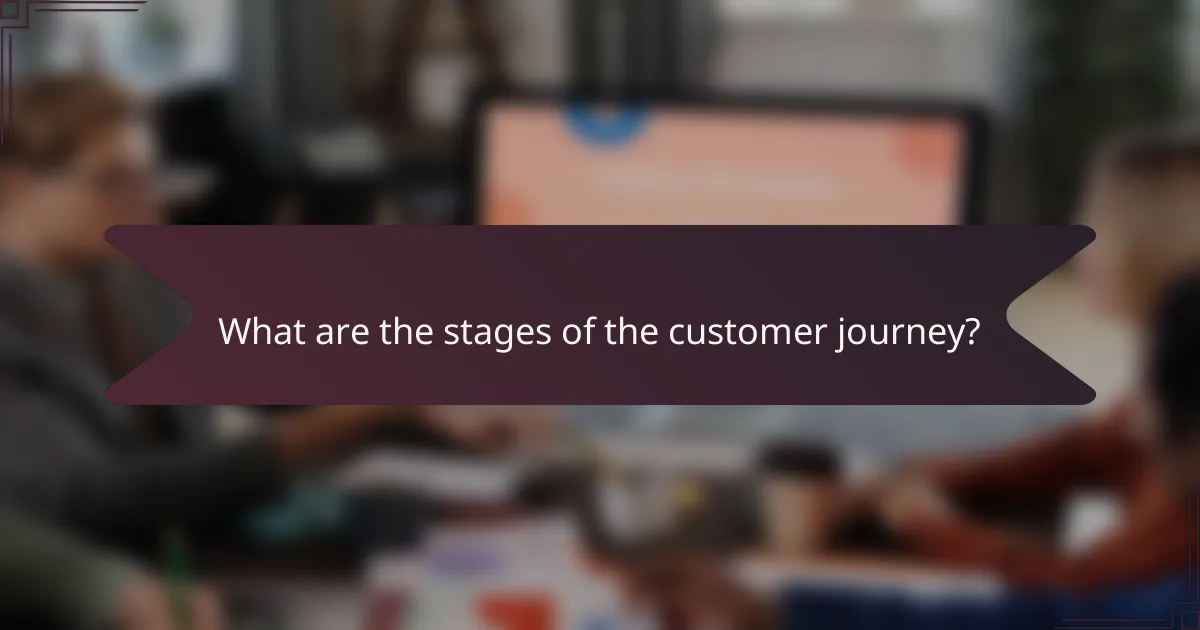 What are the stages of the customer journey?