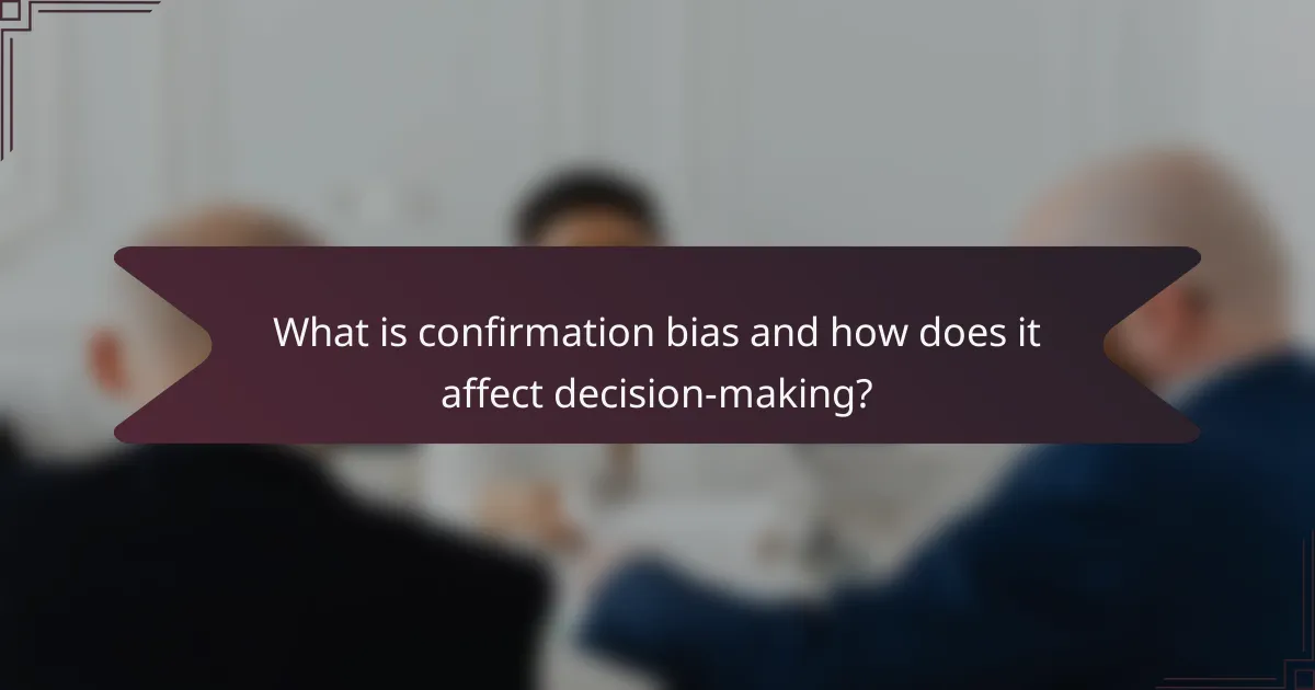 What is confirmation bias and how does it affect decision-making?