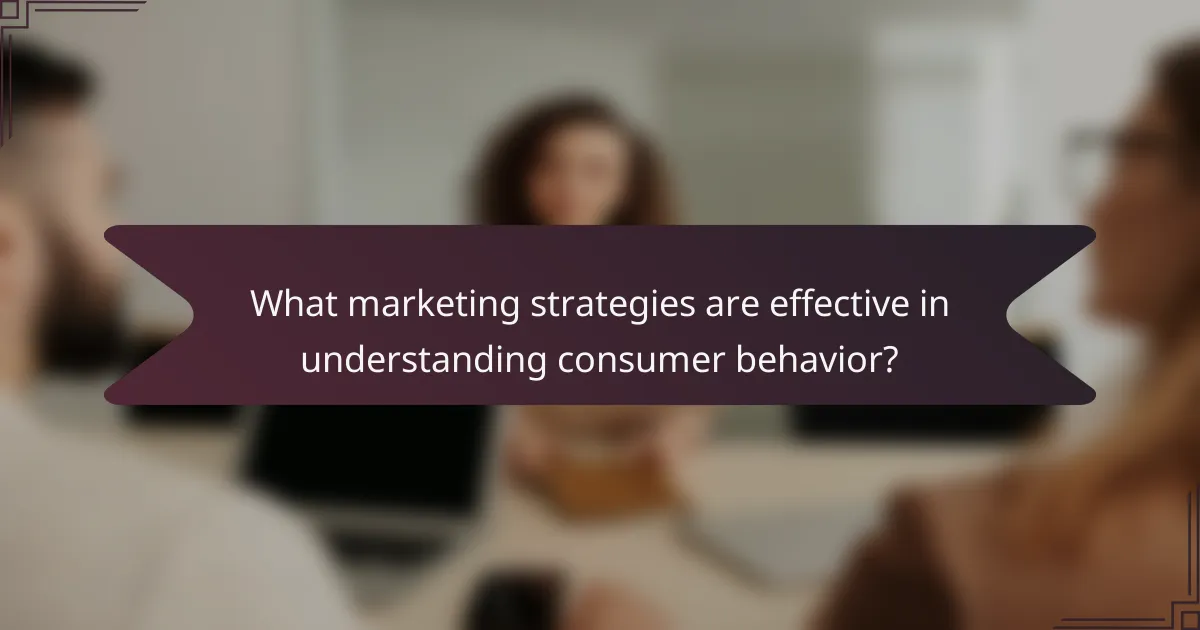 What marketing strategies are effective in understanding consumer behavior?
