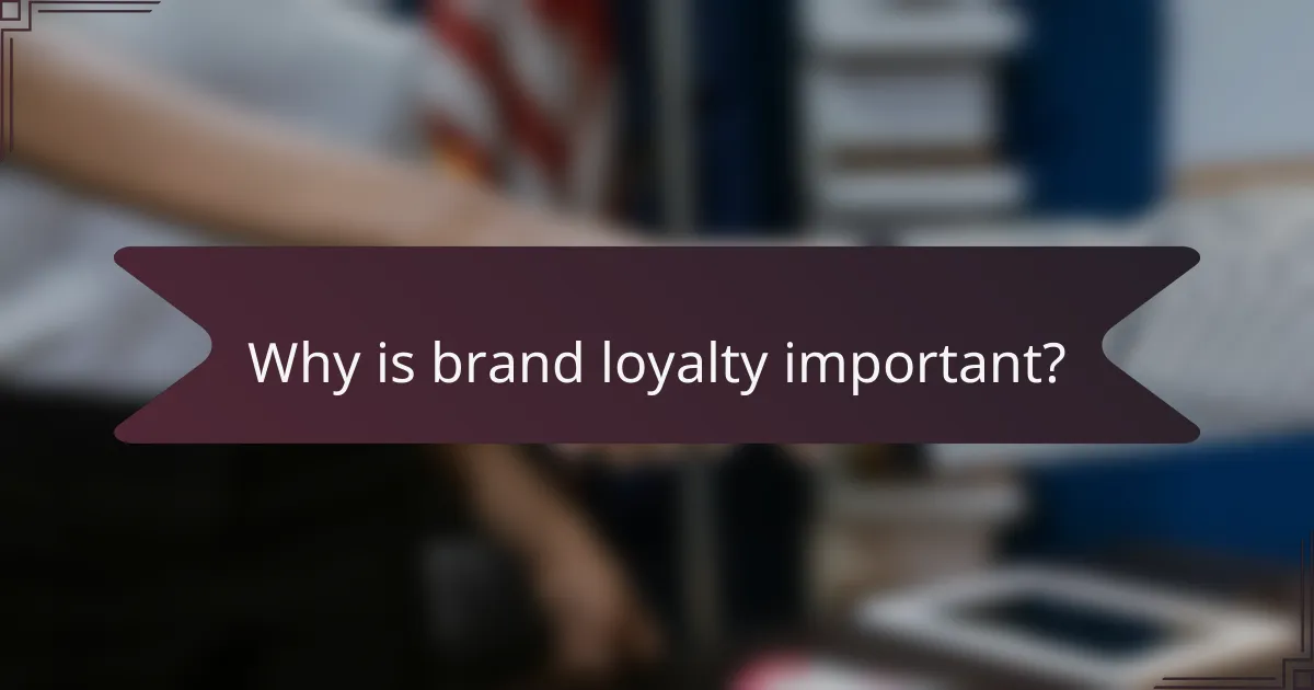 Why is brand loyalty important?